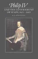 Philip IV and the Government of Spain, 1621-1665 0521530555 Book Cover