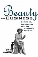 Beauty and Business: Commerce, Gender, and Culture in Modern America (Hagley Perspectives on Business and Culture) 041592667X Book Cover