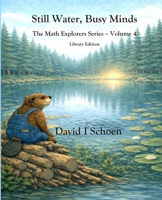 Still Water, Busy Minds - Library Edition: The Math Explorers Series - Volume 4 - Costs, Time, Money, and Resorts (and a little night music) (The Math ... - Full Color Hardcovers and Paperbacks) B0GLNTLHT7 Book Cover
