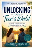 Unlocking Your Teen’s World: Questions, Conversations & Everyday Habits That Help Your Teen Open Up B0H9YMZ4YD Book Cover