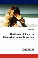 The Power of Sound in Destination Image Formation: To understand its value is to know how to use it 3844397248 Book Cover