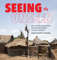Seeing the Unseen: Arts of Power Associations on the Senufo-Mande Cultural "Frontier" 0253064279 Book Cover