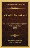 Aditus Faciliores Graeci: An Easy Greek Construing Book, With Vocabulary 1120139317 Book Cover