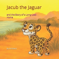 Jacub the Jaguar: and the Story of a Long-Lost Home B0FT16Z5DV Book Cover