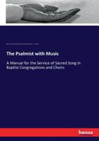 The Psalmist, With Music: a Manual for the Service of Sacred Song in Baptist Congregations and Choirs, the Tunes Being Adapted to the Collection of ... Appended by Richard Fuller and J.... 1015369189 Book Cover