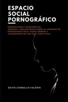 Espacio social pornográfico: Percepciones y opiniones de jóvenes y adolescentes sobre el consumo de pornografía en el casco urbano y alrededores de San José, Costa Rica. B08RQNPQQX Book Cover