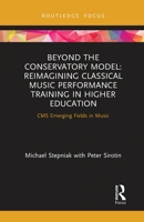Beyond the Conservatory Model: Reimagining Classical Music Performance Training in Higher Education 0367777827 Book Cover