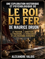 Une exploration historique et psychologique de Le Roi de fer de Maurice Druon: Le pouvoir, l'ambition, la trahison, la vengeance et les passions humaines (French Edition) B0HCM3WYSZ Book Cover