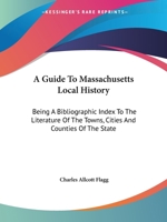 A Guide to Massachusetts Local History: Being a Bibliographic Index to the Literature of the Towns, Cities and Counties of the State, Including Books, Pamphlets, Articles in Periodicals and Collected  1013297512 Book Cover