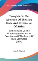 Thoughts On The Abolition Of The Slave Trade And Civilization Of Africa: With Remarks On The African Institution And An Examination Of The Report Of Their Committee 1437351832 Book Cover