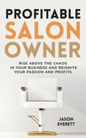 Profitable Salon Owner: Rise Above the Chaos In Your Business and Reignite Your Passion and Profits B0BJYJQ8Y8 Book Cover