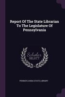 Report Of The State Librarian To The Legislature Of Pennsylvania 1277473498 Book Cover