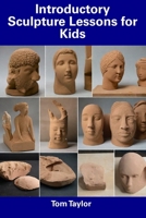 Introductory Sculpture Lessons for Kids B0CFD4ML4K Book Cover