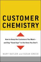 Customer Chemistry: How to Keep the Customers You Want-And Say "Good-Bye" to the Ones You Don't 0658001442 Book Cover