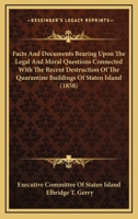 Facts And Documents Bearing Upon The Legal And Moral Questions Connected With The Recent Destruction Of The Quarantine Buildings Of Staten Island 1164642340 Book Cover