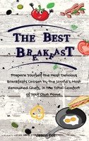 The Best Breakfasts: Prepare yourself the most delicious breakfasts chosen by the world's most renowned chefs, in the total comfort of your own home. 1802175083 Book Cover
