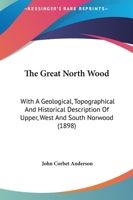The Great North Wood: With a Geological, Topographical and Historical Description of Upper, West & South Norwood, in the County of Surrey 1016120877 Book Cover