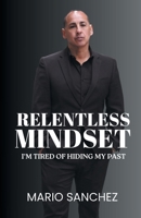 Relentless Mindset: I'm Tired of Hiding My Past B0HDXCSCWT Book Cover