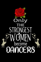 Only The Strongest Women become Dancers: Appreciation Notebook/Journal Homebook For your favorite Dancer | 6"x9", 120 pages  | Lined | Dancer Girl Gift Idea 166068255X Book Cover