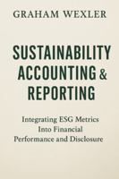 Sustainability Accounting & Reporting: A Comprehensive Guide: Integrating ESG Metrics Into Financial Performance and Disclosure B0G4W84GS9 Book Cover