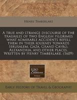 A True and Strange Discourse of the Trauailes of Two English Pilgrimes What Admirable Accidents Befell Them in Their Iourney Towards Ierusalem, Gaza, Grand Cayro, Alexandria, and Other Places. Written 1171321872 Book Cover