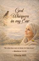 God Whispers In My Ear: “He who has ears to hear, let him hear.” Matthew 11:15 1972714295 Book Cover