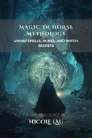 Magic in Norse Mythology: Viking Spells, Runes, and Witch Secrets B0F6M53TP8 Book Cover