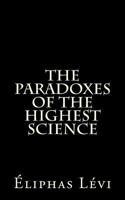 The Paradoxes of the Highest Science: With Footnotes by a Master of the Wisdom 1434401065 Book Cover