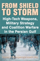From Shield to Storm: High-Tech Weapons, Military Strategy, and Coalition Warfare in the Perisan Gulf 0688110347 Book Cover