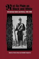 Not So Plain as Black and White: Afro-German Culture and History, 1890-2000 (Rochester Studies in African History and the Diaspora) 1580463347 Book Cover