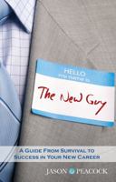 The New Guy: A Guide From Survival to Success in Your New Career 1610050754 Book Cover