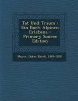 Tat Und Traum: Ein Buch Alpinen Erlebens (Classic Reprint) 1018204288 Book Cover