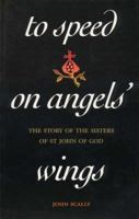To Speed on Angels' Wings: The Story of the Sisters of St John of God 1856071448 Book Cover
