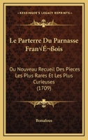 Le Parterre Du Parnasse Francois, Ou Nouveau Recueil Des Pieces Les Plus Rares Et Les Plus Curieuses...... 1120312337 Book Cover