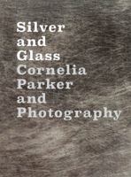 Silver and Glass: Cornelia Parker and Photography 1853323616 Book Cover
