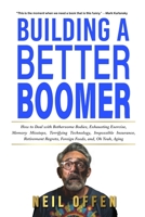 Building a Better Boomer: How to deal with bothersome bodies, exhausting exercise, memory missteps, terrifying technology, impossible insurance, retirement regrets, foreign foods, and, oh yeah, aging 1087908604 Book Cover