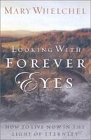 Looking With Forever Eyes: How to Live Now in the Light of Eternity 1569552908 Book Cover