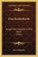 Frau Raufenbarth: Burgerliche Tragodie In Drei Akten (1911) 1168335841 Book Cover