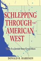 Schlepping Through The American West: There Is A Jewish Story Everywhere 1502494019 Book Cover