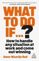 What to Do If...?: The Ultimate Guide to Boosting Your Effectiveness at Work 1398626163 Book Cover
