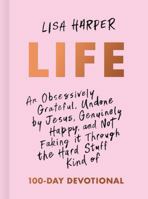Life: An Obsessively Grateful, Undone by Jesus, Genuinely Happy, and Not Faking it Through the Hard Stuff Kind of 100-Day Devotional 1433691957 Book Cover