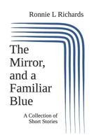 The Mirror, and a Familiar Blue: A Collection of Short Stories B0DRCNN996 Book Cover