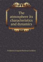 The Atmosphere; Its Characteristics and Dynamics 1277156573 Book Cover