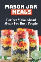 Mason Jar Meals: Perfect Make-Ahead Meals For Busy People: Recipes Of Daniel Fast Food B09FS2YMY8 Book Cover