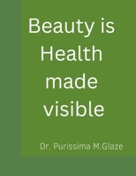 Beauty is Health made visible: The inevitable strike between keeping your beauty healthy B0BQXVZLNJ Book Cover