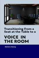 Transitioning From a Seat at the Table to a Voice in the Room: Seeking More Than Presence B0CQ8DBXS5 Book Cover