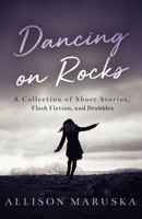 Dancing on Rocks: A Collection of Short Stories, Flash Fiction, and Drabbles B0FB9ML81Z Book Cover