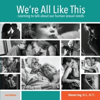 We're All Like This : Learning to Talk about Our Human Sexual Needs 193397513X Book Cover