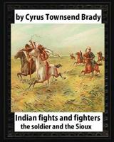 Indian Fights And Fighters: The Soldier And The Sioux 1532726236 Book Cover