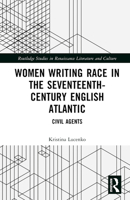 Women Writing Race in the Seventeenth-Century English Atlantic: Civil Agents (Routledge Studies in Renaissance Literature and Culture) 1032497327 Book Cover